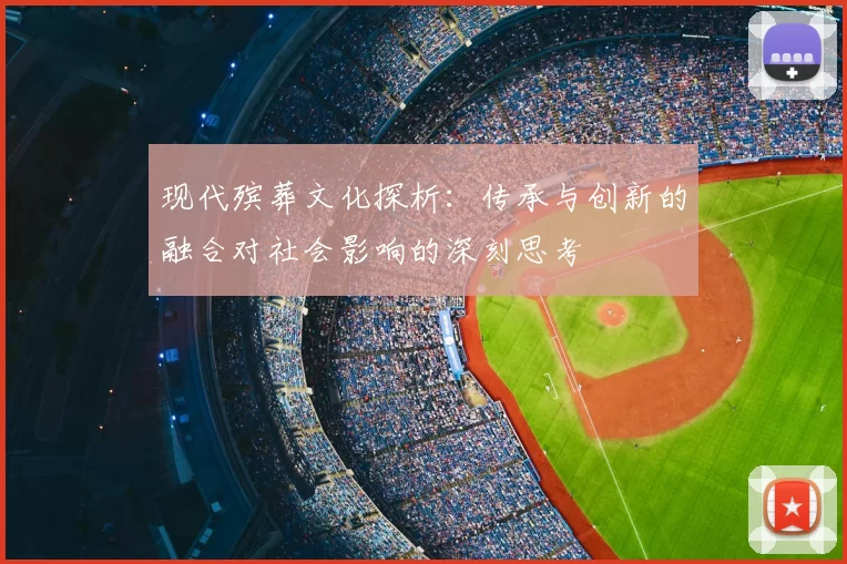 现代殡葬文化探析：传承与创新的融合对社会影响的深刻思考