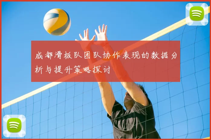 成都滑板队团队协作表现的数据分析与提升策略探讨