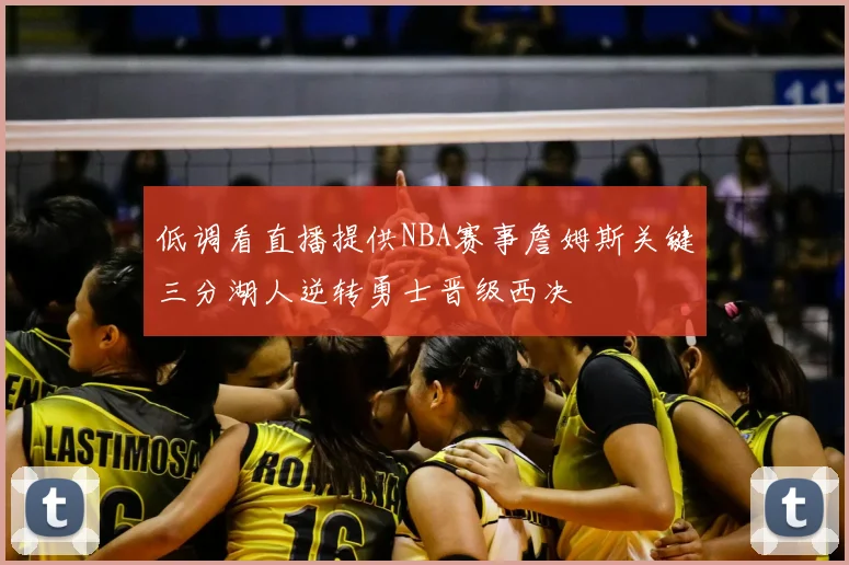 低调看直播提供NBA赛事詹姆斯关键三分湖人逆转勇士晋级西决