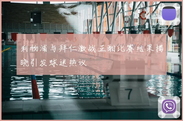 利物浦与拜仁激战正酣比赛结果揭晓引发球迷热议