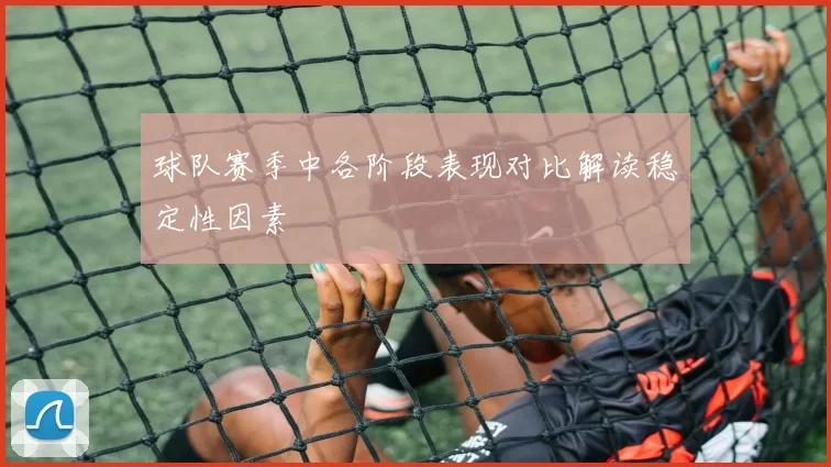 球队赛季中各阶段表现对比解读稳定性因素