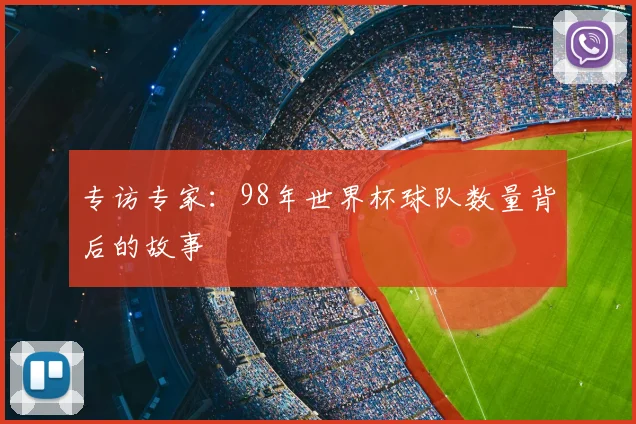 专访专家：98年世界杯球队数量背后的故事