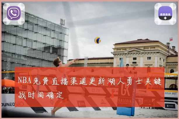 NBA免费直播渠道更新湖人勇士关键战时间确定