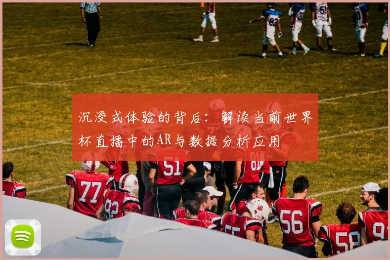 沉浸式体验的背后：解读当前世界杯直播中的AR与数据分析应用