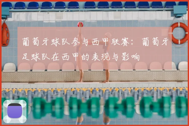 葡萄牙球队参与西甲联赛：葡萄牙足球队在西甲的表现与影响