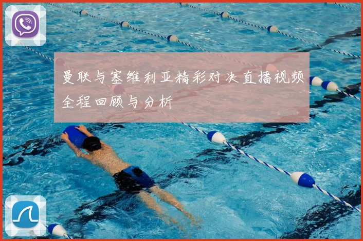 曼联与塞维利亚精彩对决直播视频全程回顾与分析