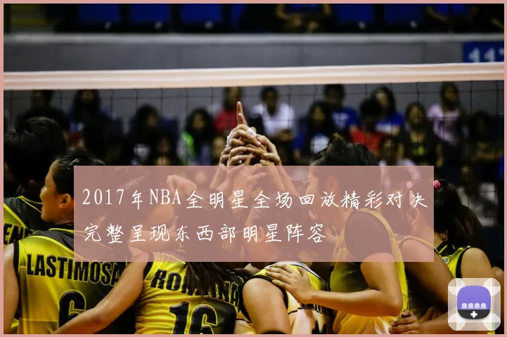 2017年NBA全明星全场回放精彩对决完整呈现东西部明星阵容