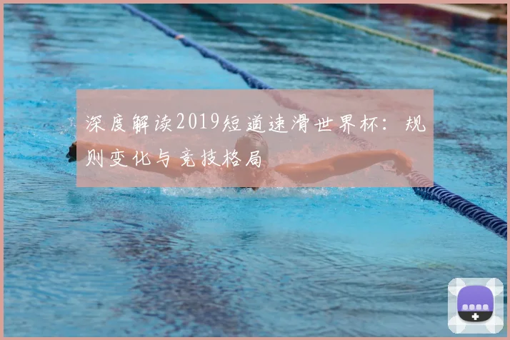 深度解读2019短道速滑世界杯：规则变化与竞技格局