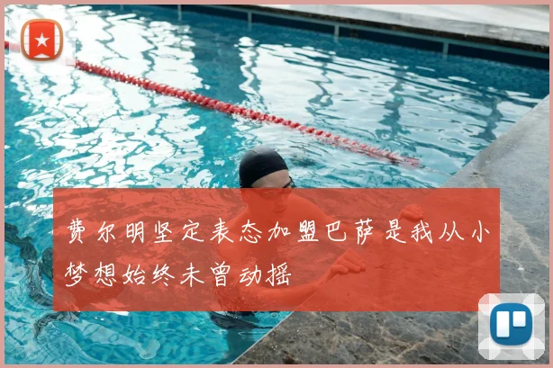 费尔明坚定表态加盟巴萨是我从小梦想始终未曾动摇