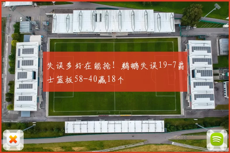 失误多好在能抢！鹈鹕失误19-7爵士篮板58-40赢18个