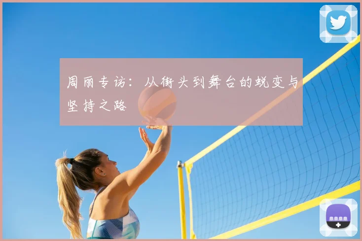 周丽专访：从街头到舞台的蜕变与坚持之路