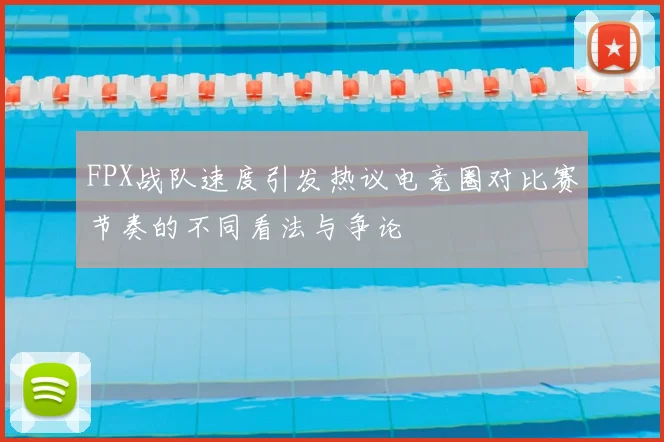 FPX战队速度引发热议电竞圈对比赛节奏的不同看法与争论