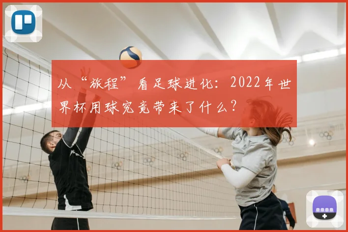 从“旅程”看足球进化：2022年世界杯用球究竟带来了什么？
