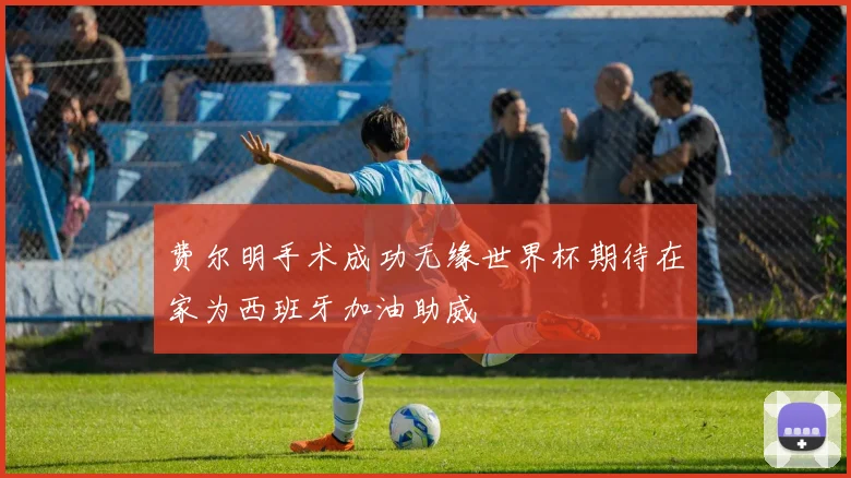 费尔明手术成功无缘世界杯期待在家为西班牙加油助威