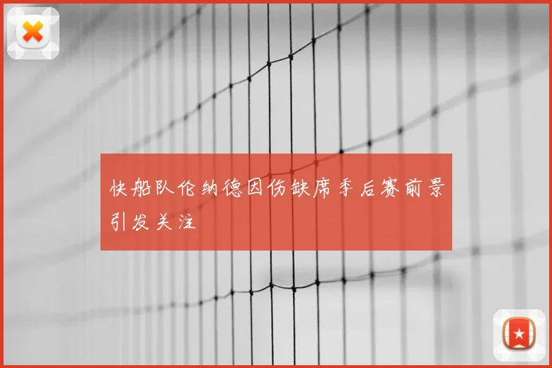快船队伦纳德因伤缺席季后赛前景引发关注