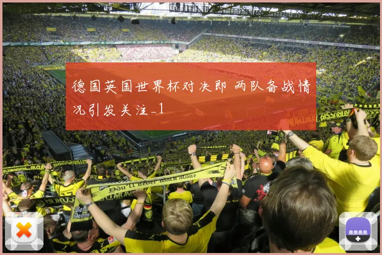 德国英国世界杯对决即 两队备战情况引发关注_1