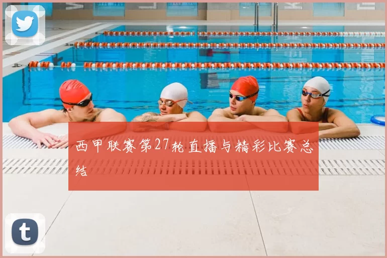 西甲联赛第27轮直播与精彩比赛总结