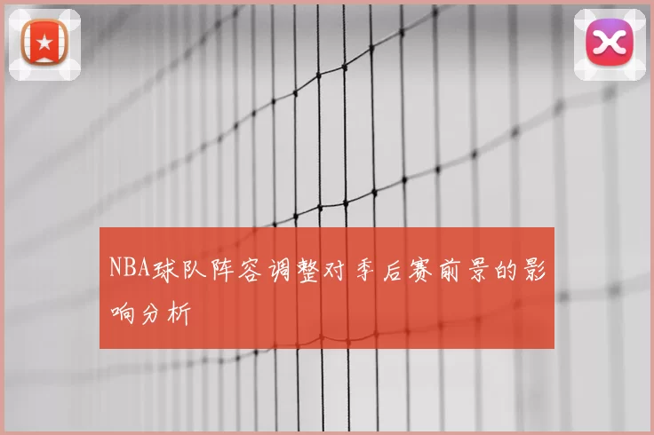 NBA球队阵容调整对季后赛前景的影响分析