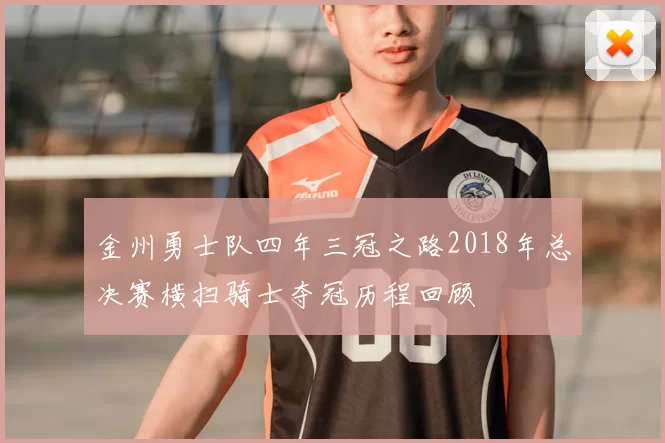 金州勇士队四年三冠之路2018年总决赛横扫骑士夺冠历程回顾