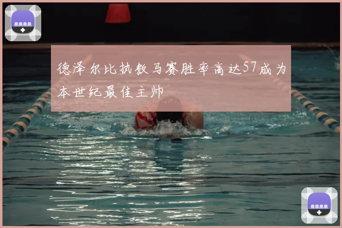 德泽尔比执教马赛胜率高达57成为本世纪最佳主帅